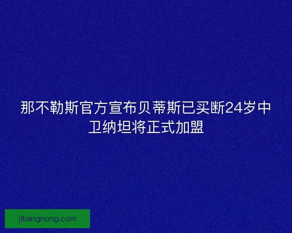 那不勒斯官方宣布贝蒂斯已买断24岁中卫纳坦将正式加盟