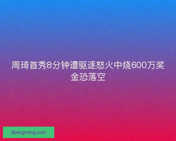 周琦首秀8分钟遭驱逐怒火中烧600万奖金恐落空 周琦首秀8分钟遭驱逐怒火中烧600万奖金恐落空