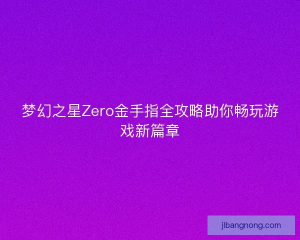 梦幻之星Zero金手指全攻略助你畅玩游戏新篇章
